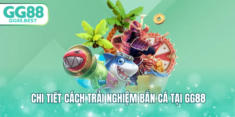 Chi tiết cách trải nghiệm bắn cá tại GG88