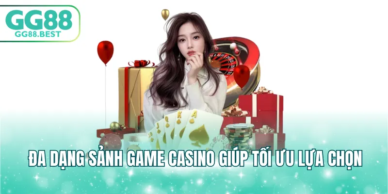 Đa dạng sảnh game Casino giúp tối ưu lựa chọn