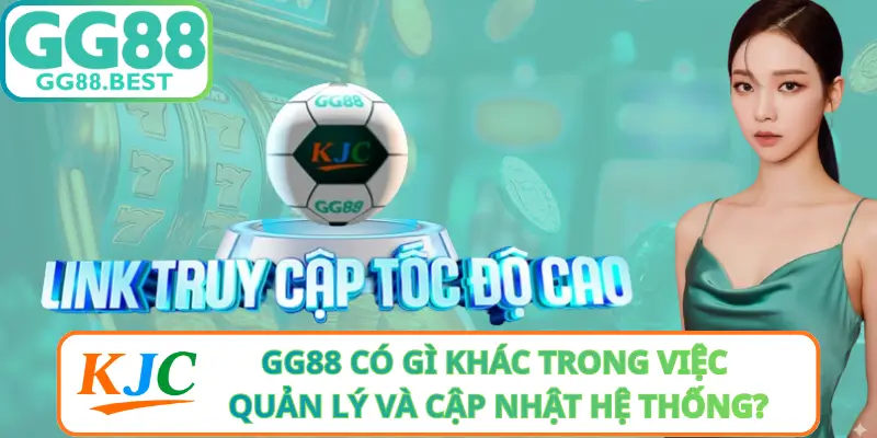 GG88 Có Gì Khác Trong Việc Quản Lý Và Cập Nhật Hệ Thống?
