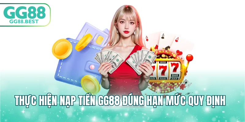 Thực hiện nạp tiền GG88 đúng hạn mức quy định