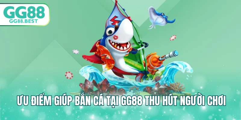 Ưu điểm giúp bắn cá tại GG88 thu hút người chơi