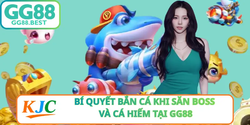 Bí Quyết Bắn Cá Khi Săn Boss Và Cá Hiếm Tại GG88